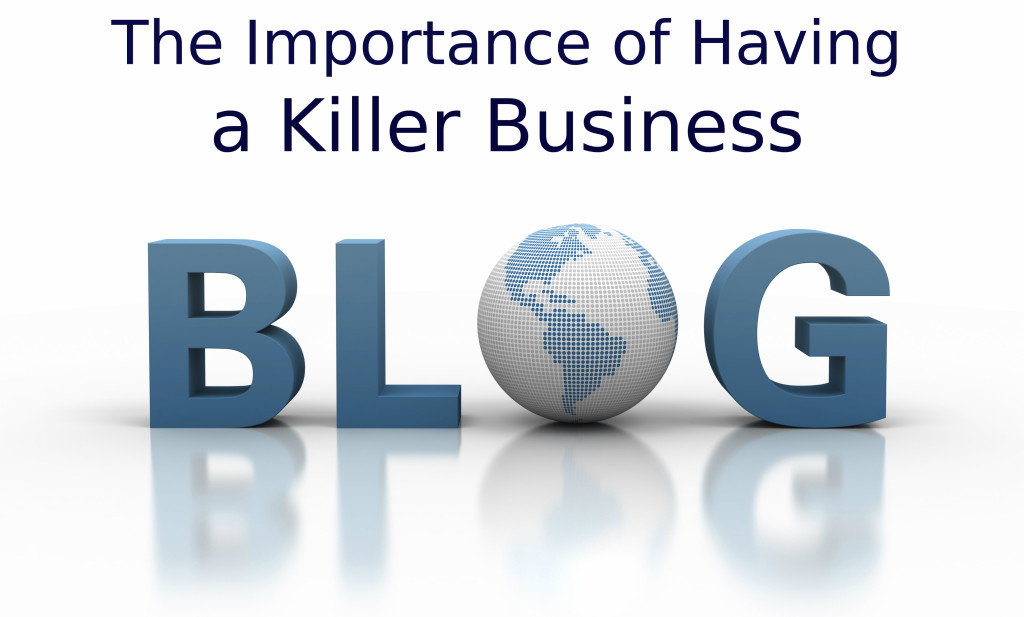 Why is it Important to Have a Killer Business Blog?