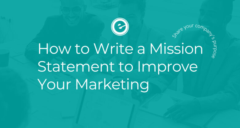 How to Write a Mission Statement to Improve Your Marketing